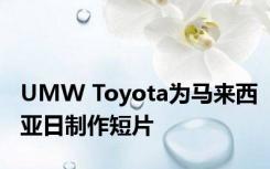 UMW Toyota为马来西亚日制作短片
