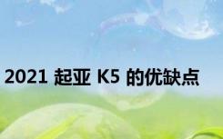 2021 起亚 K5 的优缺点
