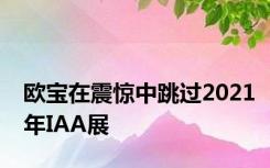 欧宝在震惊中跳过2021年IAA展