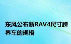 东风公布新RAV4尺寸跨界车的规格