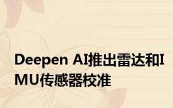 Deepen AI推出雷达和IMU传感器校准