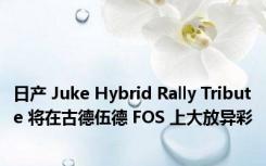 日产 Juke Hybrid Rally Tribute 将在古德伍德 FOS 上大放异彩