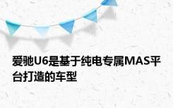 爱驰U6是基于纯电专属MAS平台打造的车型
