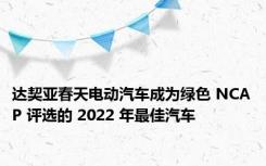 达契亚春天电动汽车成为绿色 NCAP 评选的 2022 年最佳汽车