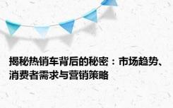 揭秘热销车背后的秘密：市场趋势、消费者需求与营销策略