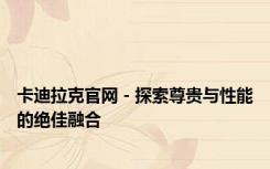 卡迪拉克官网 - 探索尊贵与性能的绝佳融合