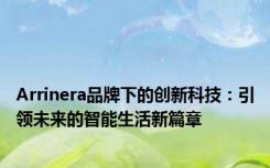Arrinera品牌下的创新科技：引领未来的智能生活新篇章