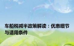车船税减半政策解读：优惠细节与适用条件