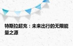 特斯拉超充：未来出行的无限能量之源