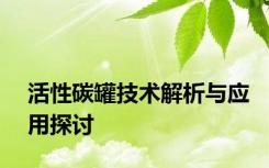 活性碳罐技术解析与应用探讨