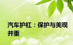 汽车护杠：保护与美观并重
