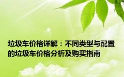 垃圾车价格详解：不同类型与配置的垃圾车价格分析及购买指南