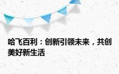 哈飞百利：创新引领未来，共创美好新生活