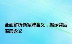 全面解析新军牌含义，揭示背后深层含义