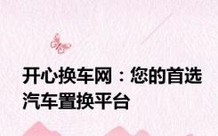 开心换车网：您的首选汽车置换平台