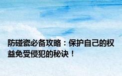 防碰瓷必备攻略：保护自己的权益免受侵犯的秘诀！