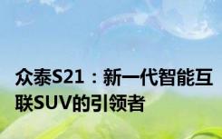 众泰S21：新一代智能互联SUV的引领者