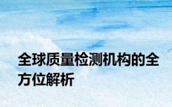 全球质量检测机构的全方位解析