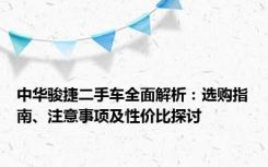 中华骏捷二手车全面解析：选购指南、注意事项及性价比探讨