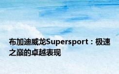 布加迪威龙Supersport：极速之巅的卓越表现