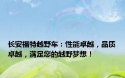 长安福特越野车：性能卓越，品质卓越，满足您的越野梦想！