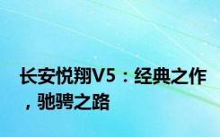 长安悦翔V5：经典之作，驰骋之路